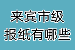 來賓市級(jí)報(bào)紙有哪些