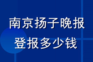 南京揚(yáng)子晚報(bào)登報(bào)多少錢(qián)_南京揚(yáng)子晚報(bào)登報(bào)掛失費(fèi)用
