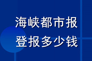 海峽都市報登報多少錢_海峽都市報登報掛失費(fèi)用