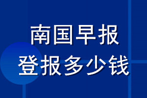 南國(guó)早報(bào)登報(bào)多少錢(qián)_南國(guó)早報(bào)登報(bào)掛失費(fèi)用